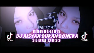 DJ AISYAH BUKAN BONEKA SLOW BASS ANGKLUNG || BASS HOREG TERBARU BY (DJ ERSA)