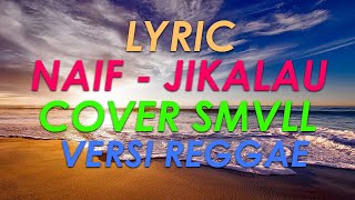 (LYRIC) NAIF - JIKALAU COVER REGGAE SMVLL