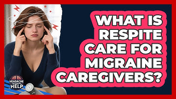 What Is Respite Care For Migraine Caregivers? - Headache and Migraine Help