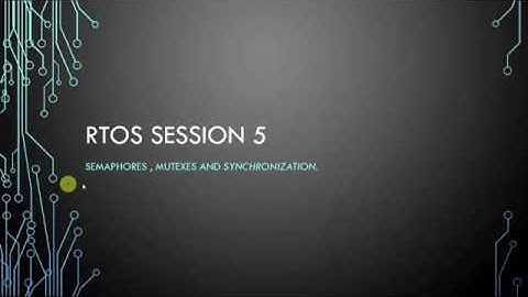 RTOS: Session5, Semaphores, Mutexes, and Synchronization
