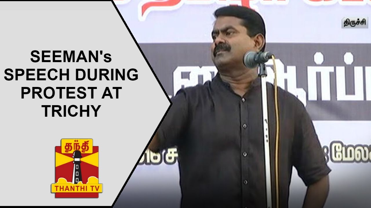 Cauvery issue : Seeman's speech during protest against centre at Trichy