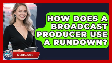 How Does A Broadcast Producer Use A Rundown? - Media Jobs