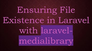 Ensuring File Existence in Laravel with laravel-medialibrary