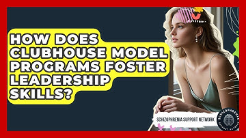 How Does Clubhouse Model Programs Foster Leadership Skills? - Schizophrenia Support Network