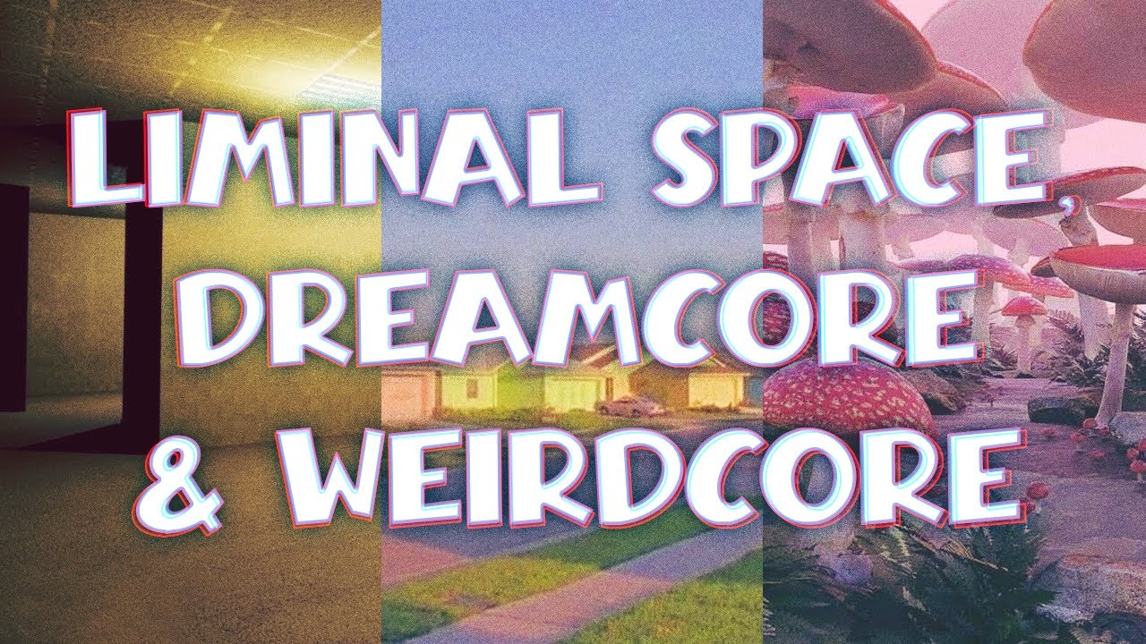 Liminal Space, Dreamcore, and Weirdcore. – Vapor95