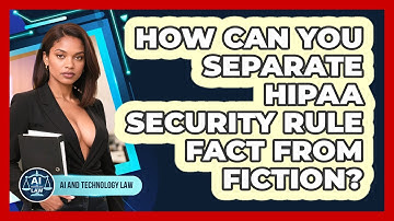 How Can You Separate HIPAA Security Rule Fact From Fiction? - AI and Technology Law