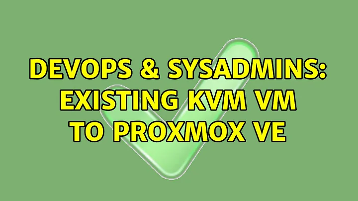 DevOps & SysAdmins: Existing KVM VM to Proxmox VE
