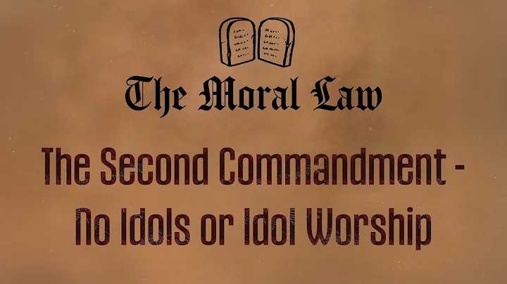 The Moral Law. Lesson 4. The Second Commandment - No Idols or Idol Worship.