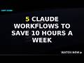 5 Claude Workflows to Save 10 Hours a Week