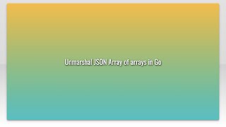 Unmarshal JSON Array of arrays in Go