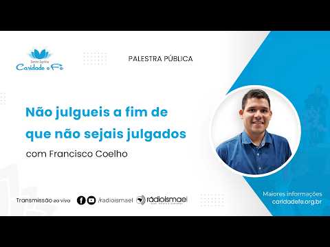 Não julgueis a fim de que não sejais julgados | Palestra com Francisco Coelho