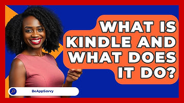 What Is Kindle And What Does It Do? - Be App Savvy