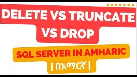 Difference Between Truncate Vs Delete Vs Drop in SQL Server  | in Amharic | በአማርኛ |