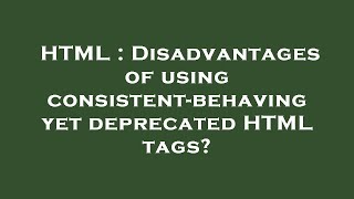 HTML : Disadvantages of using consistent-behaving yet deprecated HTML tags