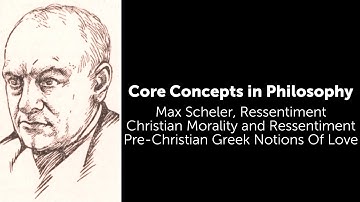 Max Scheler, Ressentiment | Pre-Christian Greek Notions Of Love | Philosophy Core Concepts