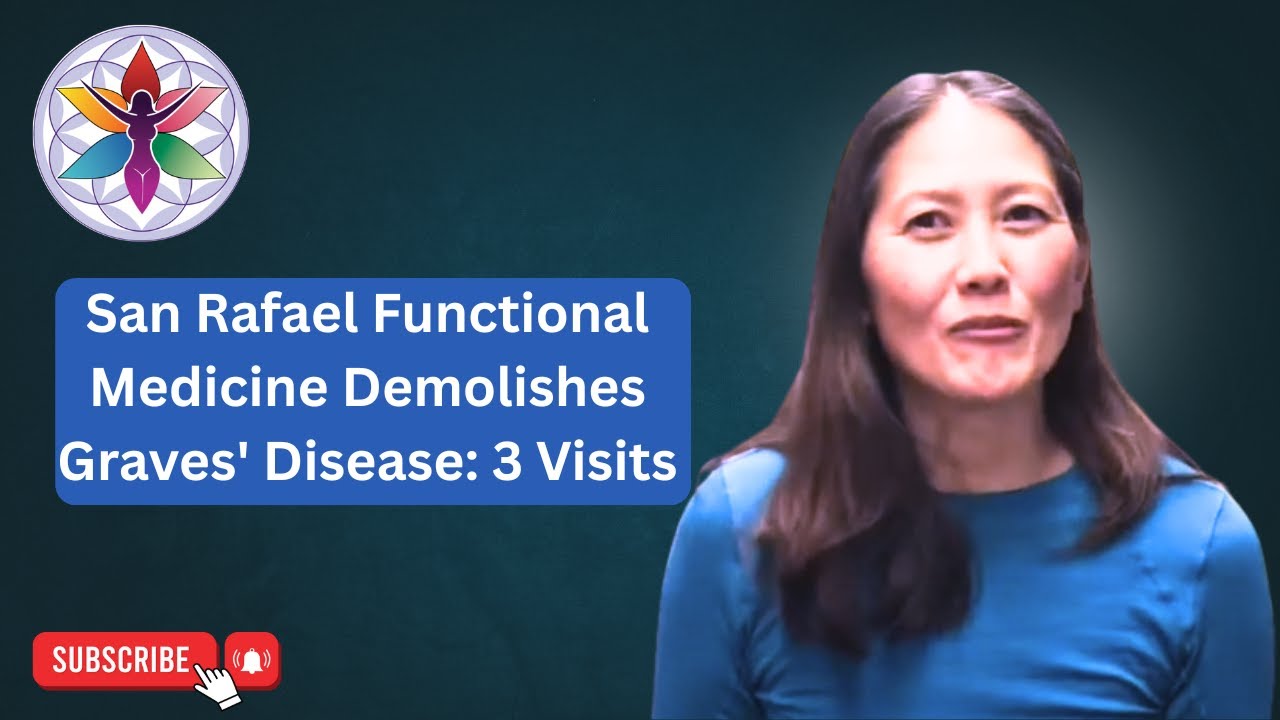 San Rafael Functional Medicine Demolishes Grave's Disease: 3 Visits