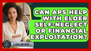 Can APS Help With Elder Self-neglect Or Financial Exploitation - Elder Law Guru