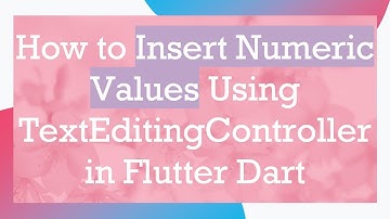 How to Insert Numeric Values Using TextEditingController in Flutter Dart