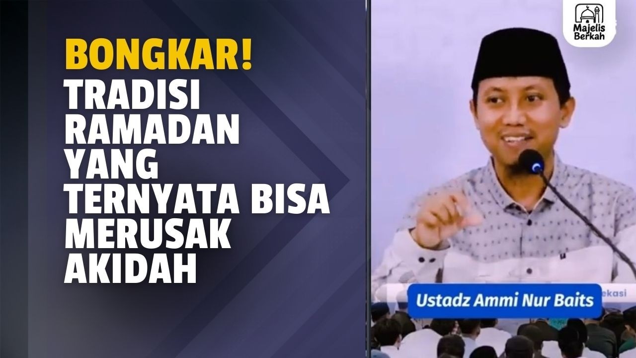 Bongkar! Tradisi Ramadan yang Ternyata Bisa Merusak Akidah | Ustadz Ammi Nur Baits