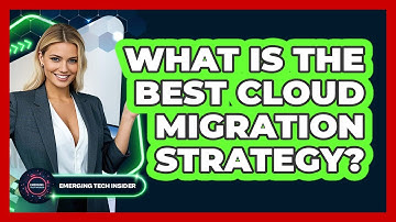 What Is The Best Cloud Migration Strategy? - Emerging Tech Insider
