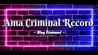 Ama Criminal record(lyrics)- Blaq Diamond