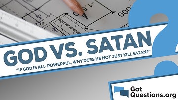 God vs. Satan - if God is all-powerful, why does He not just kill Satan?