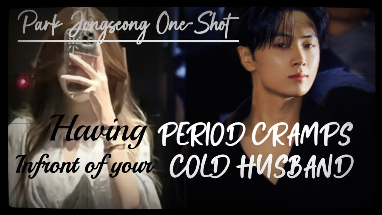 ○ Requested - 𝐇𝐚𝐯𝐢𝐧𝐠 𝐏𝐄𝐑𝐈𝐎𝐃 𝐂𝐑𝐀𝐌𝐏𝐒 𝐢𝐧𝐟𝐫𝐨𝐧𝐭 𝐨𝐟 𝐲𝐨𝐮𝐫 𝐂𝐎𝐋𝐃 𝐇𝐔𝐒𝐁𝐀𝐍𝐃 || 𝐏𝐚𝐫𝐤 𝐉𝐨𝐧𝐠𝐬𝐞𝐨𝐧𝐠 𝐎𝐧𝐞-𝐒𝐡𝐨𝐭.