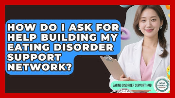 How Do I Ask For Help Building My Eating Disorder Support Network? - Eating Disorder Support Hub