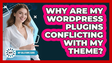 Why Are My WordPress Plugins Conflicting With My Theme? - WP Solutions Guru
