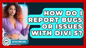 How Do I Report Bugs or Issues With Divi 5? | WP Solutions Guru News