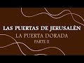 Las Puertas de Jerusalén - La Puerta Dorada - Parte II