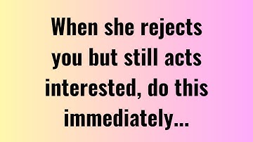 When She Rejects You But Still Acts Interested, Do THIS Immediately | Psychology | Quotes