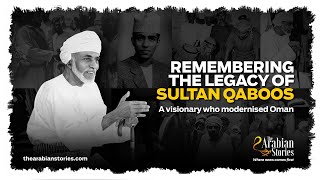 Remembering the legacy of Sultan Qaboos | The Arabian Stories
