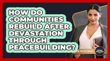How Do Communities Rebuild After Devastation Through Peacebuilding? - Moral Politics Experts