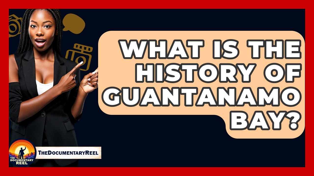 What Is The History Of Guantanamo Bay? - The Documentary Reel
