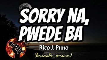 SORRY NA, PWEDE BA - RICO J. PUNO (karaoke version)