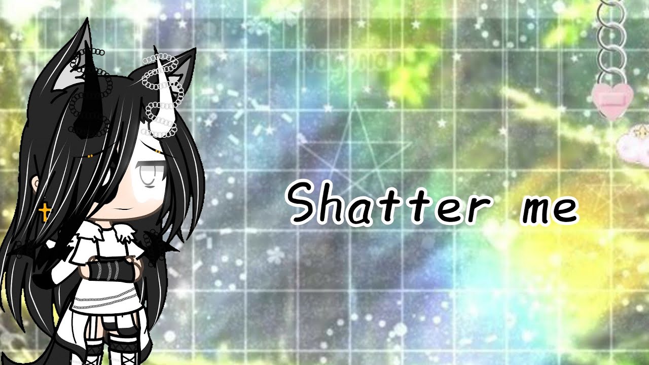 Shatter me (Gacha life)