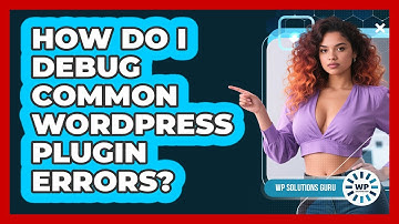 How Do I Debug Common WordPress Plugin Errors?