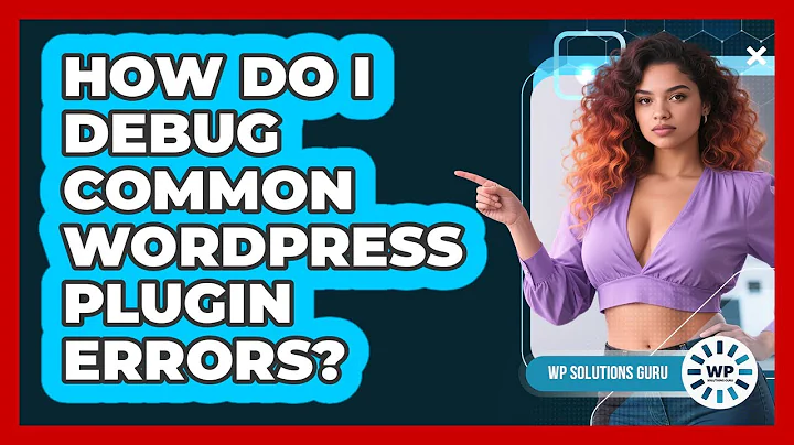 How Do I Debug Common WordPress Plugin Errors?