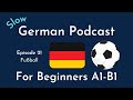 Slow German Podcast for Beginners / Episode 21 Fußball (A1-B1)