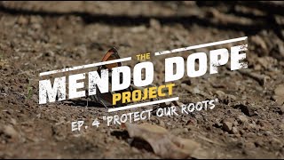 THE "MENDO DOPE" PROJECT - EP 4 (PROTECT OUR ROOTS)