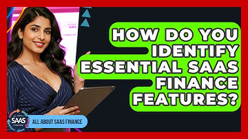 How Do You Identify Essential SaaS Finance Features? - All About SaaS Finance