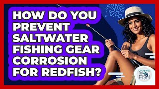 How Do You Prevent Saltwater Fishing Gear Corrosion For Redfish? - Chasing Big Fish