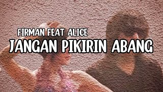 Jangan Pikirin Abang - Firman Feat Alice (Lirik)