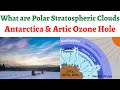 How Polar Stratospheric Clouds Aggravate Ozone Depletion, Ozone Hole over Antarctica & Arctic Circle