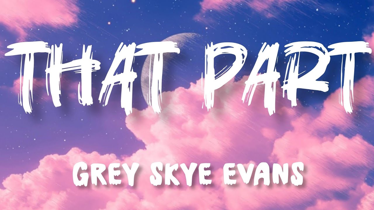 Watch Grey Skye Evans – That Part (Lyrics) | Official Lyric Video on YouTube Watch Grey Skye Evans – That Part (Lyrics) | Official Lyric Video on YouTube