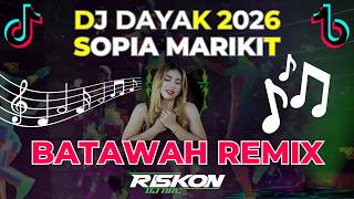 DJ DAYAK TERBARU BATAWAH - SOPIA MARIKIT NEW REMIX 2026 FULL BASS VIRAL TIK TOK