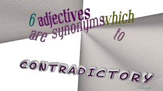contradictory - 7 adjectives which are synonyms to contradictory (sentence examples)