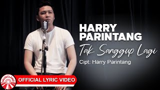 Harry Parintang - Tak Sanggup Lagi [Official Lyric Video HD]