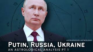 Putin, Russia, Ukraine: An Astrological Analysis PT 1